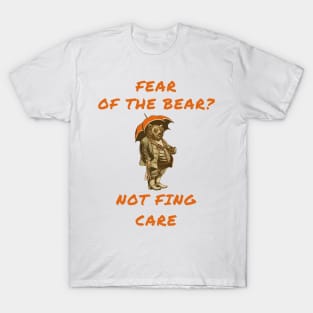 Fear of the bear? Not fing care T-Shirt